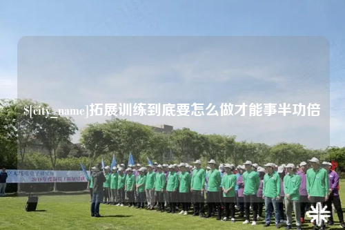 汕头拓展训练到底要怎么做才能事半功倍