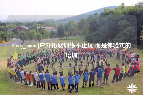 汕头户外拓展训练不止玩 而是体验式的培训